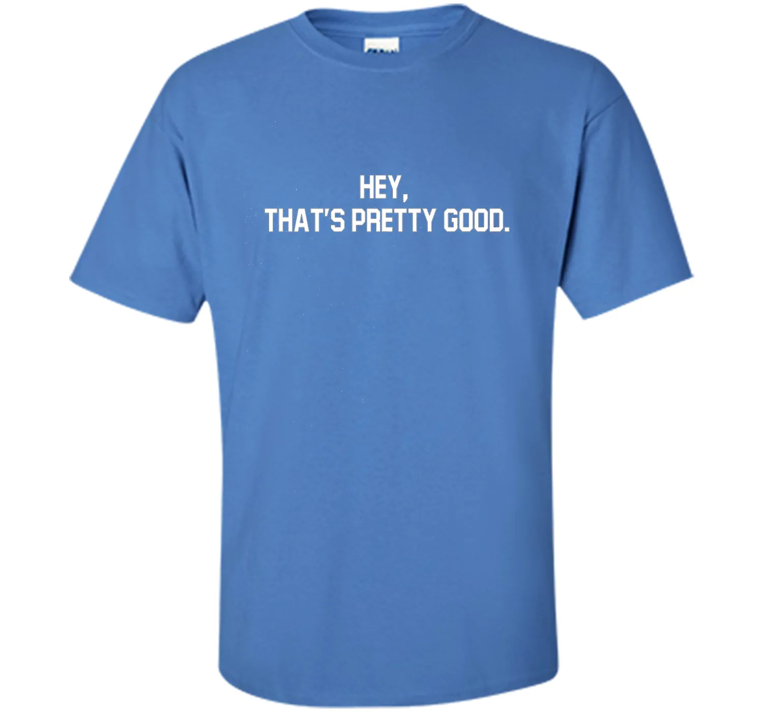 hey, that's pretty good t-shirt