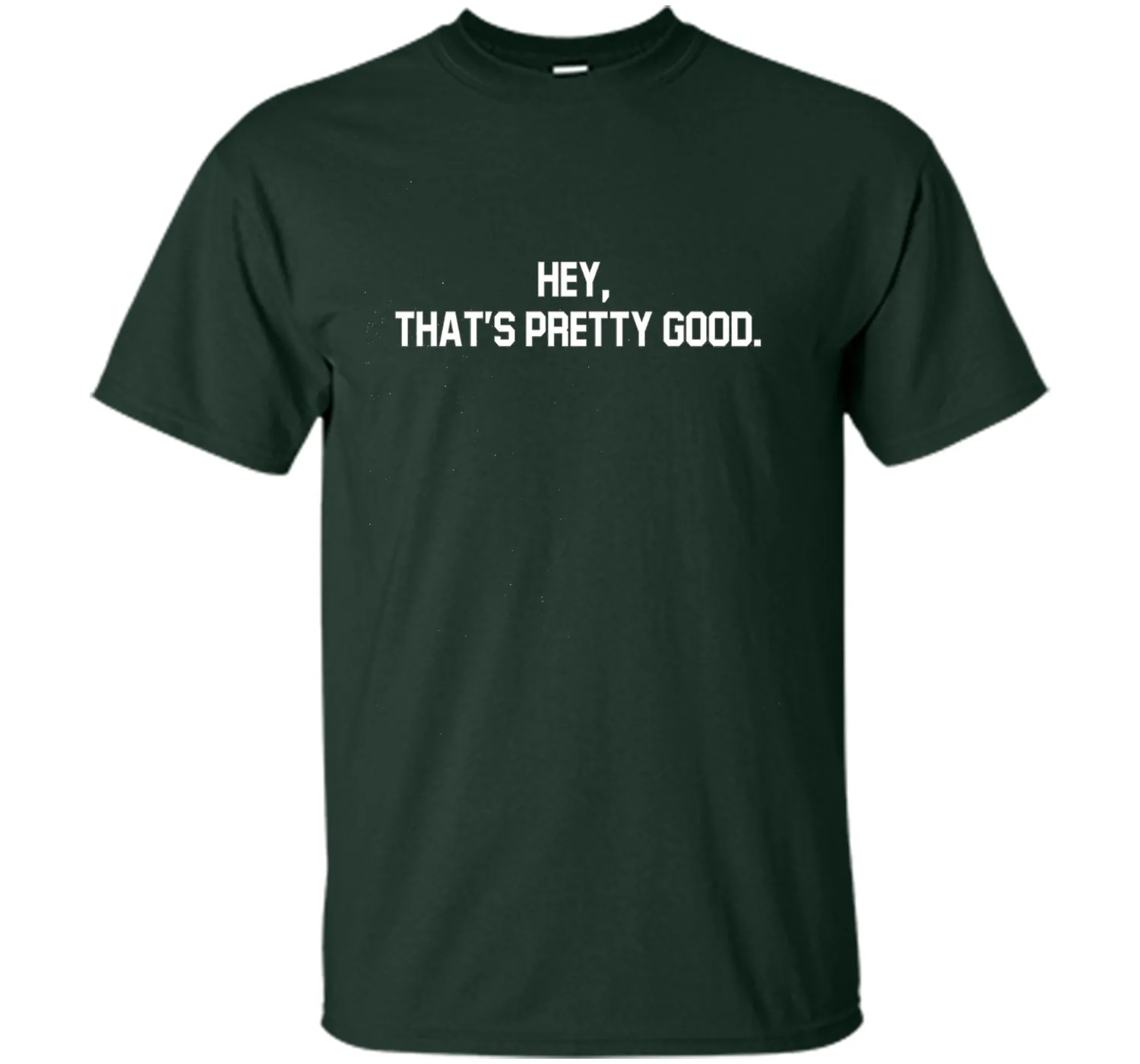 hey, that's pretty good t-shirt