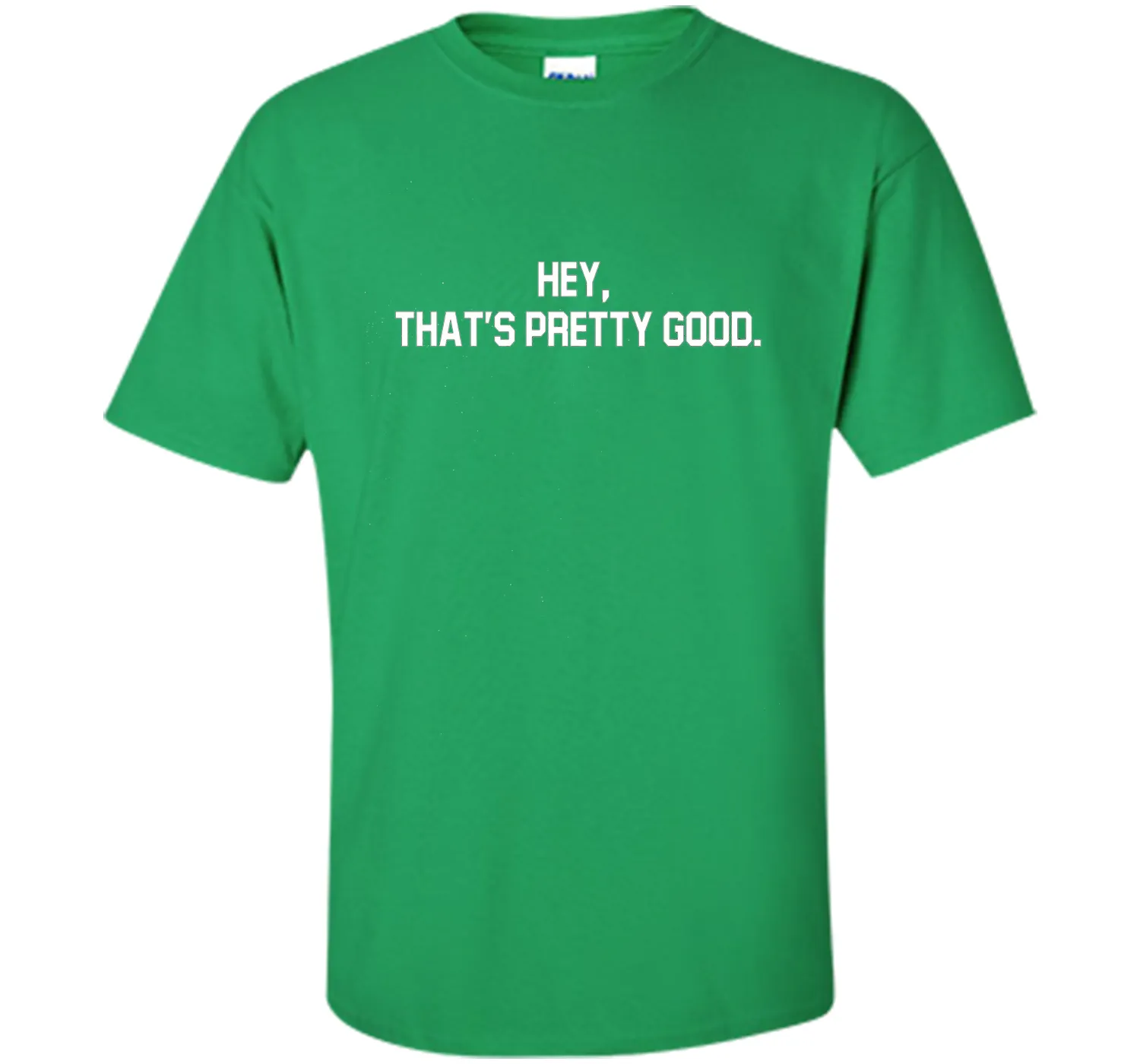 hey, that's pretty good t-shirt