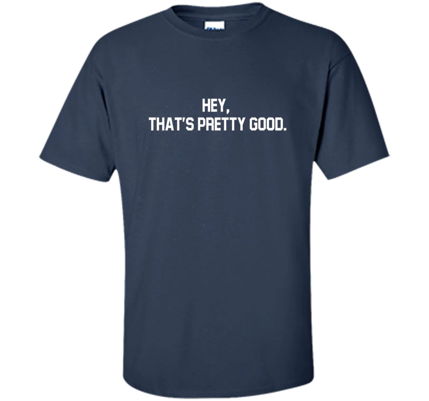 hey, that's pretty good t-shirt
