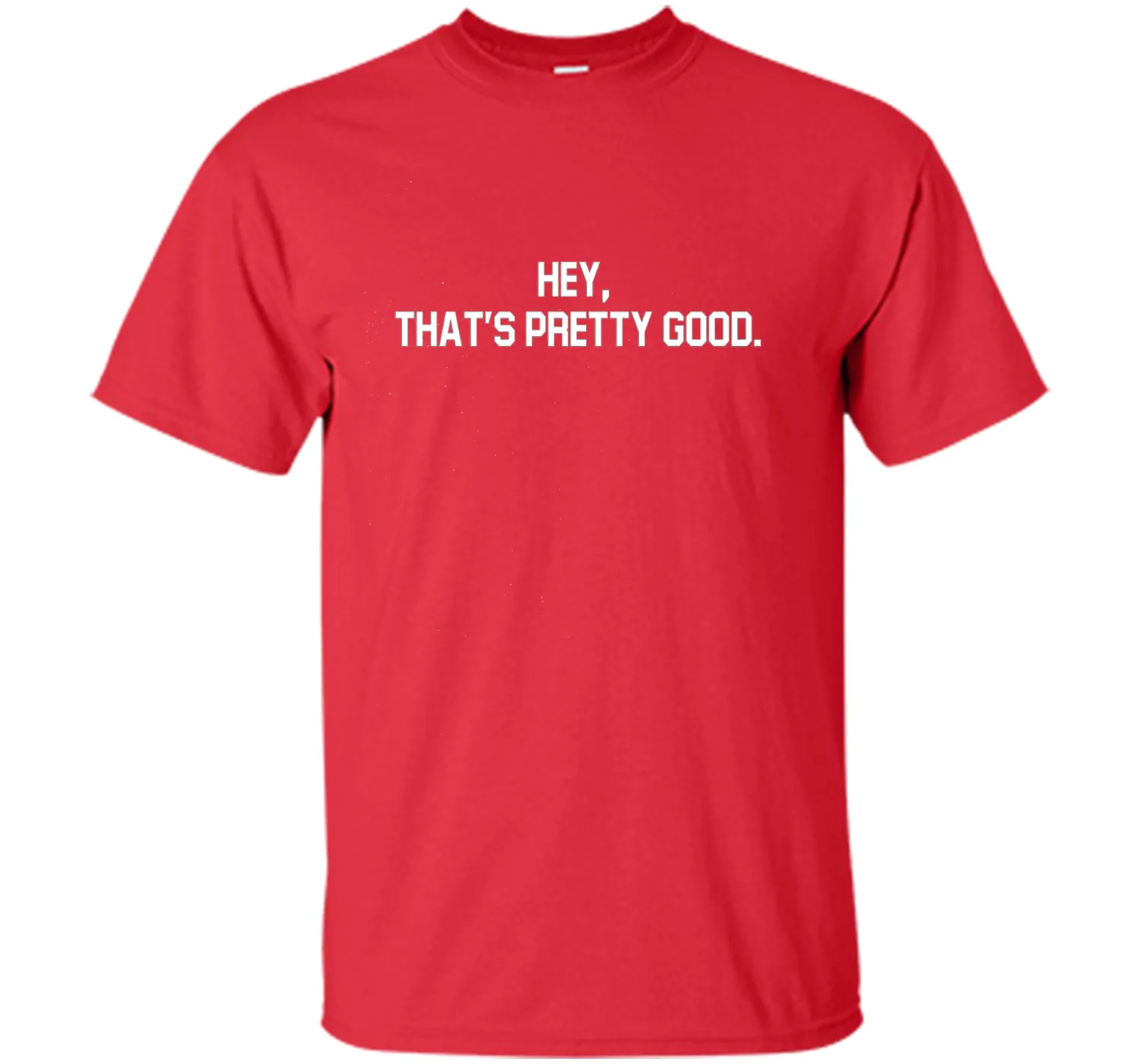 hey, that's pretty good t-shirt