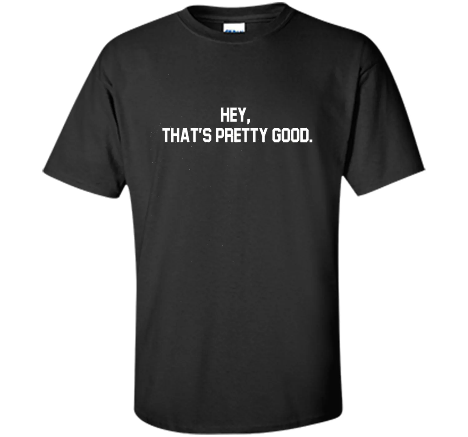 hey, that's pretty good t-shirt