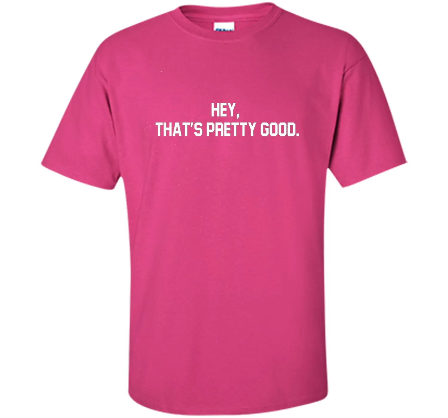 hey, that's pretty good t-shirt