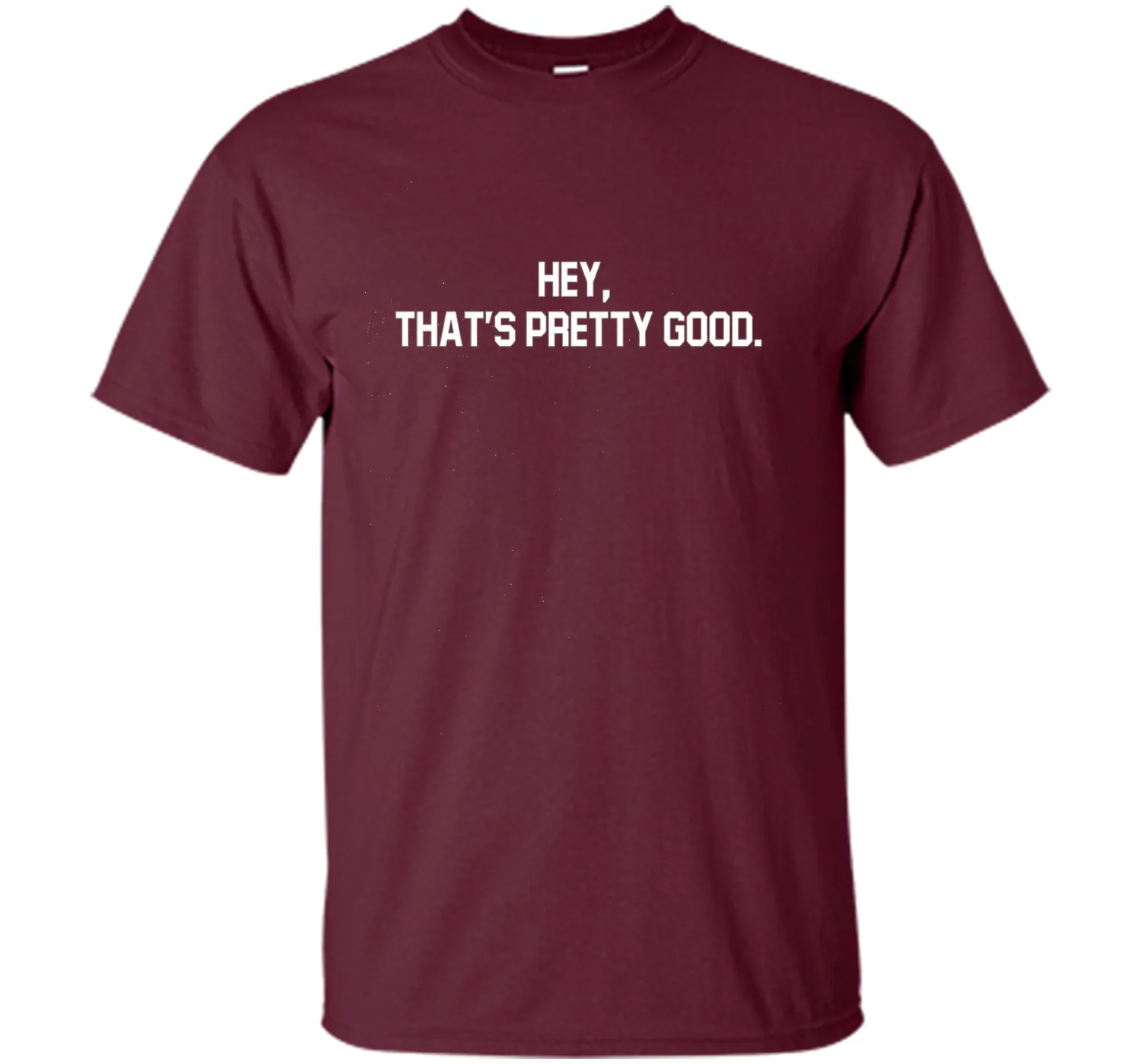 hey, that's pretty good t-shirt