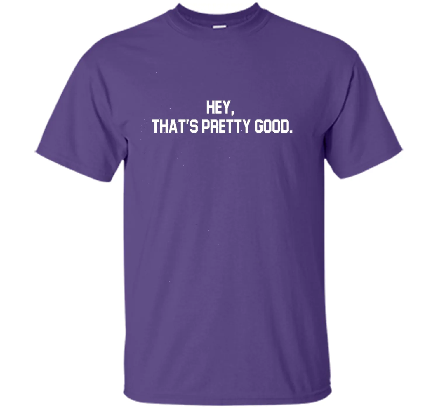hey, that's pretty good t-shirt